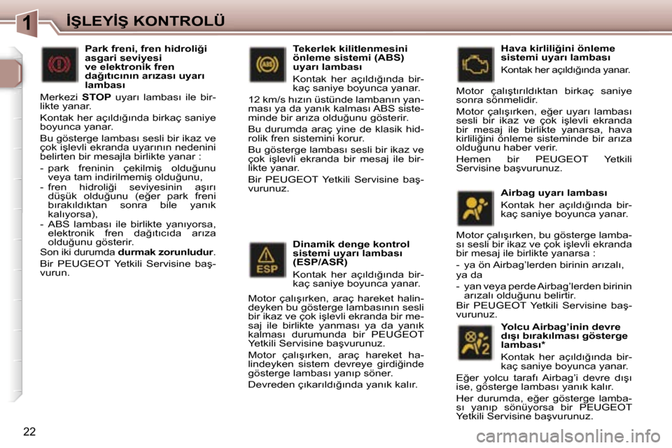 Peugeot 307 SW 2006  Kullanım Kılavuzu (in Turkish) �1
�2�2
�D�i�n�a�m�i�k� �d�e�n�g�e� �k�o�n�t�r�o�l�  
�s�i�s�t�e�m�i� �u�y�a�r�ı� �l�a�m�b�a�s�ı� 
�(�E�S�P�/�A�S�R�) 
�K�o�n�t�a�k�  �h�e�r�  �a�ç�ı�l�d�ı�ğ�ı�n�d�a�  �b�i�r�- 
�k�a�ç� �s�a�n