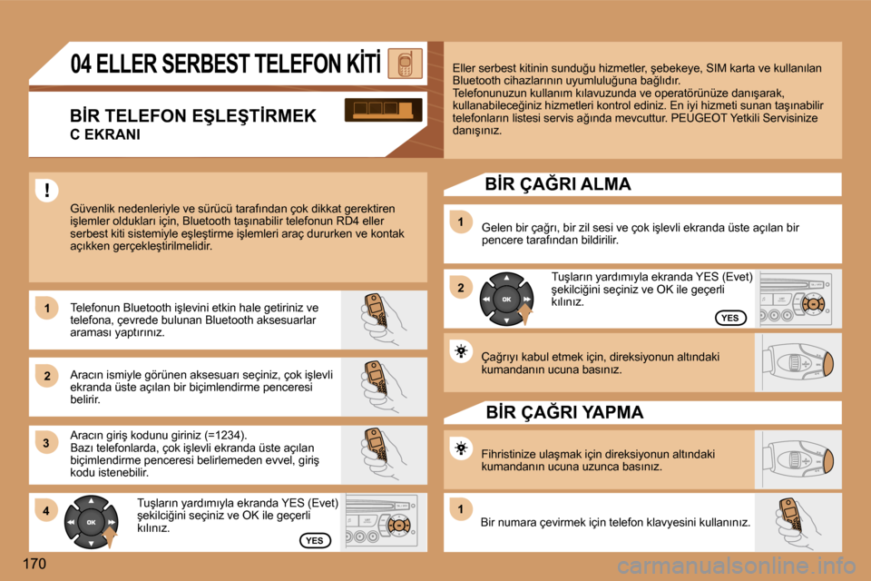 Peugeot 307 SW 2006  Kullanım Kılavuzu (in Turkish) �1 
�2�1 
�2
�3 
�4
�1
�1�7�0
�Y�E�S
�Y�E�S
�Ç�a�ğ�r�ı�y�ı� �k�a�b�u�l� �e�t�m�e�k� �i�ç�i�n�,� �d�i�r�e�k�s�i�y�o�n�u�n� �a�l�t�ı�n�d�a�k�i�  
�k�u�m�a�n�d�a�n�ı�n� �u�c�u�n�a� �b�a�s�ı�n�ı�