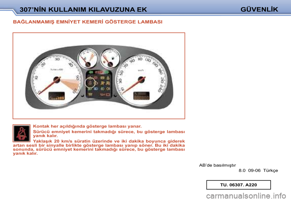 Peugeot 307 SW 2006  Kullanım Kılavuzu (in Turkish) �3�0�7�’�N�İ�N� �K�U�L�L�A�N�I�M� �K�I�L�A�V�U�Z�U�N�A� �E�K�G�Ü�V�E�N�L�İ�K
�B�A�Ğ�L�A�N�M�A�M�I�Ş� �E�M�N�İ�Y�E�T� �K�E�M�E�R�İ� �G�Ö�S�T�E�R�G�E� �L�A�M�B�A�S�I
�A�B�’�d�e� �b�a�s�ı�l�