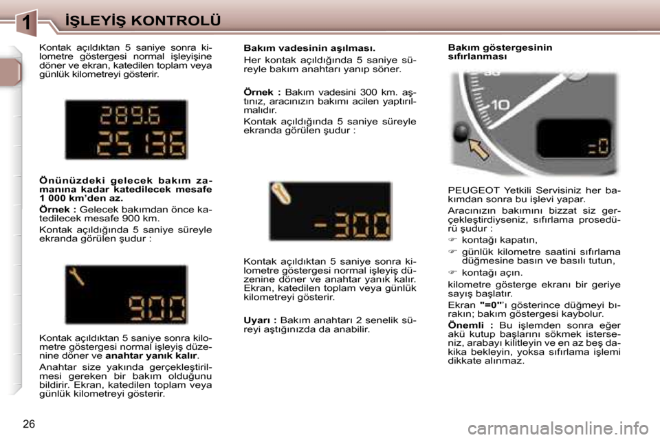Peugeot 307 SW 2006  Kullanım Kılavuzu (in Turkish) �1
�2�6
�K�o�n�t�a�k�  �a�ç�ı�l�d�ı�k�t�a�n�  �5�  �s�a�n�i�y�e�  �s�o�n�r�a�  �k�i�- 
�l�o�m�e�t�r�e�  �g�ö�s�t�e�r�g�e�s�i�  �n�o�r�m�a�l�  �i�ş�l�e�y�i�ş�i�n�e� 
�d�ö�n�e�r� �v�e� �e�k�r�a�n