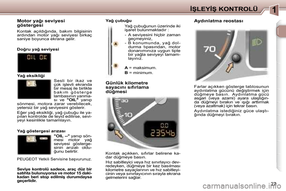 Peugeot 307 SW 2006  Kullanım Kılavuzu (in Turkish) �1
�2�7
�F�a�r�l�a�r� �a�ç�ı�k�k�e�n� �g�ö�s�t�e�r�g�e� �t�a�b�l�o�s�u�n�u�n�  
�a�y�d�ı�n�l�a�t�m�a�  �g�ü�c�ü�n�ü�  �d�e�ğ�i�ş�t�i�r�m�e�k�  �i�ç�i�n� 
�d�ü�ğ�m�e�y�e� �b�a�s�ı�n�.� � �