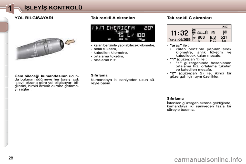 Peugeot 307 SW 2006  Kullanım Kılavuzu (in Turkish) �1
�2�8
�Y�O�L� �B�İ�L�G�İ�S�A�Y�A�R�I�T�e�k� �r�e�n�k�l�i� �A� �e�k�r�a�n�l�a�r�ı
�-� �k�a�l�a�n� �b�e�n�z�i�n�l�e� �y�a�p�ı�l�a�b�i�l�e�c�e�k� �k�i�l�o�m�e�t�r�e�,�-�  �a�n�l�ı�k� �t�ü�k�e�t�i