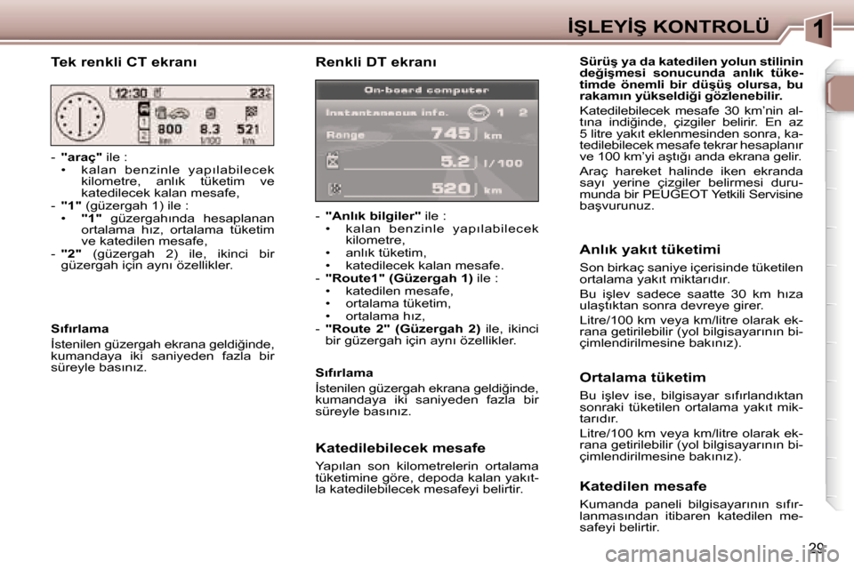 Peugeot 307 SW 2006  Kullanım Kılavuzu (in Turkish) �1
�2�9
�R�e�n�k�l�i� �D�T� �e�k�r�a�n�ı
�-� �"�A�n�l�ı�k� �b�i�l�g�i�l�e�r�" � �i�l�e� �:
�• �  �k�a�l�a�n�  �b�e�n�z�i�n�l�e�  �y�a�p�ı�l�a�b�i�l�e�c�e�k�  
�k�i�l�o�m�e�t�r�e�,
�•�  �a�n�l�