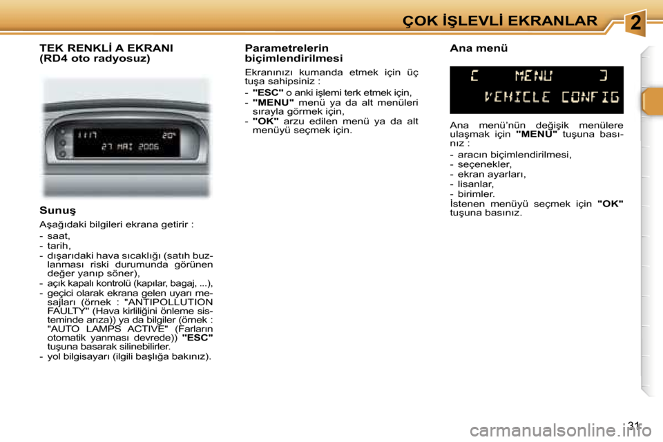 Peugeot 307 SW 2006  Kullanım Kılavuzu (in Turkish) �2�Ç�O�K� �İ�Ş�L�E�V�L�İ� �E�K�R�A�N�L�A�R
�3�1
�S�u�n�u�ş
�A�ş�a�ğ�ı�d�a�k�i� �b�i�l�g�i�l�e�r�i� �e�k�r�a�n�a� �g�e�t�i�r�i�r� �: 
�-�  �s�a�a�t�,�  
�-�  �t�a�r�i�h�,� 
�-�  �d�ı�ş�a�r�ı