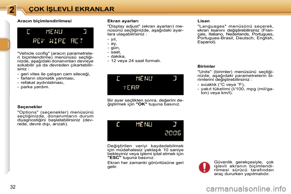 Peugeot 307 SW 2006  Kullanım Kılavuzu (in Turkish) �2�Ç�O�K� �İ�Ş�L�E�V�L�İ� �E�K�R�A�N�L�A�R
�3�2
�"�V�e�h�i�c�l�e� �c�o�n�f�i�g�"� �(�a�r�a�c�ı�n� �p�a�r�a�m�e�t�r�e�l�e�- 
�r�i�  �b�i�ç�i�m�l�e�n�d�i�r�m�e�)�  �m�e�n�ü�n�ü�s�ü�  �s�e�ç�t�