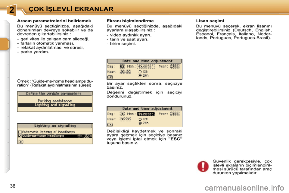 Peugeot 307 SW 2006  Kullanım Kılavuzu (in Turkish) �2�Ç�O�K� �İ�Ş�L�E�V�L�İ� �E�K�R�A�N�L�A�R
�3�6
�L�i�s�a�n� �s�e�ç�i�m�i 
�B�u�  �m�e�n�ü�y�ü�  �s�e�ç�e�r�e�k�,�  �e�k�r�a�n�  �l�i�s�a�n�ı�n�ı�  
�d�e�ğ�i�ş�t�i�r�e�b�i�l�i�r�s�i�n�i�z� 