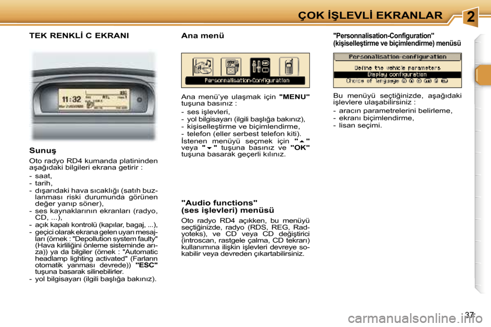 Peugeot 307 SW 2006  Kullanım Kılavuzu (in Turkish) �2�Ç�O�K� �İ�Ş�L�E�V�L�İ� �E�K�R�A�N�L�A�R
�3�7
�T�E�K� �R�E�N�K�L�İ� �C� �E�K�R�A�N�I
�A�n�a�  �m�e�n�ü�’�y�e�  �u�l�a�ş�m�a�k�  �i�ç�i�n� �"�M�E�N�U�"� 
�t�u�ş�u�n�a� �b�a�s�ı�n�ı�z� �: