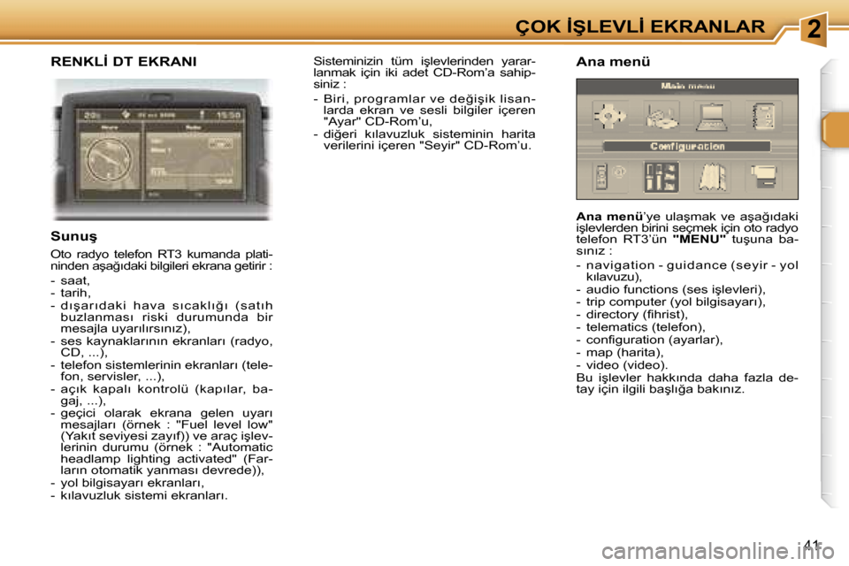 Peugeot 307 SW 2006  Kullanım Kılavuzu (in Turkish) �2�Ç�O�K� �İ�Ş�L�E�V�L�İ� �E�K�R�A�N�L�A�R
�4�1
�R�E�N�K�L�İ� �D�T� �E�K�R�A�N�I
�S�u�n�u�ş
�O�t�o�  �r�a�d�y�o�  �t�e�l�e�f�o�n�  �R�T�3�  �k�u�m�a�n�d�a�  �p�l�a�t�i�- 
�n�i�n�d�e�n� �a�ş�a�