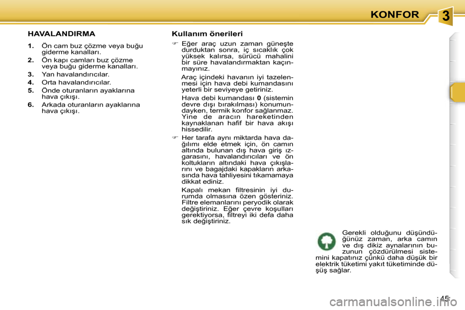Peugeot 307 SW 2006  Kullanım Kılavuzu (in Turkish) �3�K�O�N�F�O�R
�4�5
�H�A�V�A�L�A�N�D�I�R�M�A
�1�.�  �Ö�n� �c�a�m� �b�u�z� �ç�ö�z�m�e� �v�e�y�a� �b�u�ğ�u� 
�g�i�d�e�r�m�e� �k�a�n�a�l�l�a�r�ı�.
�2�. �  �Ö�n� �k�a�p�ı� �c�a�m�l�a�r�ı� �b�u�z� 