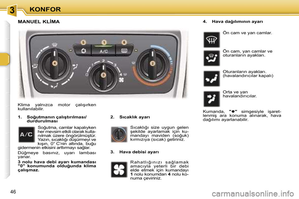 Peugeot 307 SW 2006  Kullanım Kılavuzu (in Turkish) �3�K�O�N�F�O�R
�4�6
�K�l�i�m�a�  �y�a�l�n�ı�z�c�a�  �m�o�t�o�r�  �ç�a�l�ı�ş�ı�r�k�e�n�  
�k�u�l�l�a�n�ı�l�a�b�i�l�i�r�.�2�.�  �S�ı�c�a�k�l�ı�k� �a�y�a�r�ı
�1�.�  �S�o�ğ�u�t�m�a�n�ı�n� �ç�a
