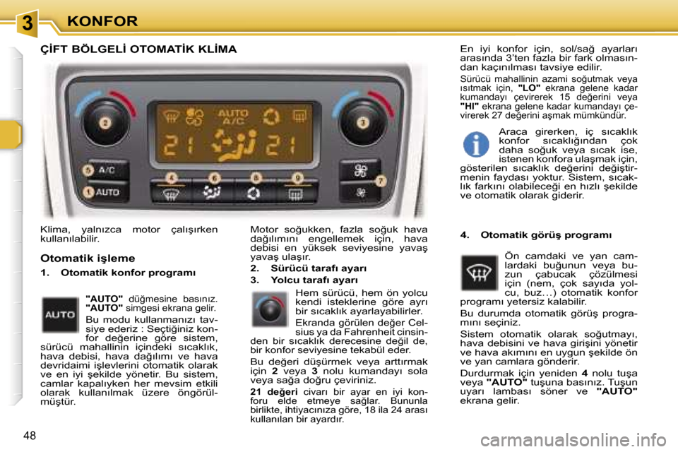 Peugeot 307 SW 2006  Kullanım Kılavuzu (in Turkish) �3�K�O�N�F�O�R
�4�8
�K�l�i�m�a�,�  �y�a�l�n�ı�z�c�a�  �m�o�t�o�r�  �ç�a�l�ı�ş�ı�r�k�e�n�  
�k�u�l�l�a�n�ı�l�a�b�i�l�i�r�.�M�o�t�o�r�  �s�o�ğ�u�k�k�e�n�,�  �f�a�z�l�a�  �s�o�ğ�u�k�  �h�a�v�a� 
