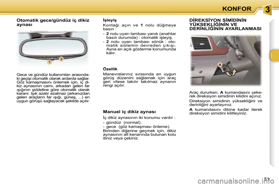 Peugeot 307 SW 2006  Kullanım Kılavuzu (in Turkish) �3�K�O�N�F�O�R
�5�1
�G�e�c�e� �v�e� �g�ü�n�d�ü�z� �k�u�l�l�a�n�ı�m�l�a�r�ı� �a�r�a�s�ı�n�d�a�- 
�k�i� �g�e�ç�i�ş�i� �o�t�o�m�a�t�i�k� �o�l�a�r�a�k� �a�r�d�a�r�d�a� �s�a�ğ�l�a�r�.� 
�G�ö�z�  �