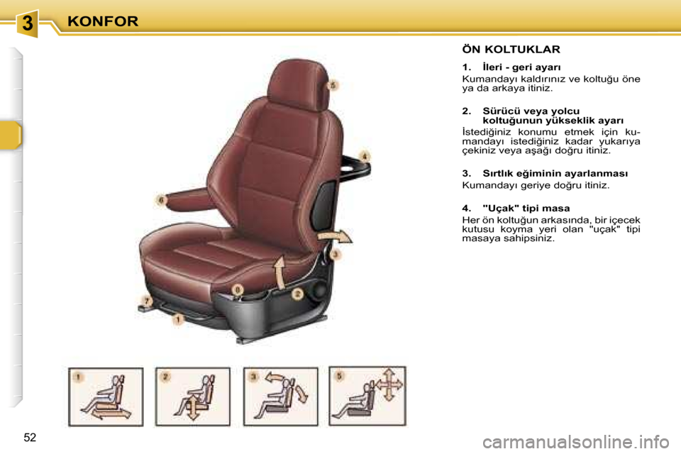 Peugeot 307 SW 2006  Kullanım Kılavuzu (in Turkish) �3�K�O�N�F�O�R
�5�2
�Ö�N� �K�O�L�T�U�K�L�A�R
�1�.�  �İ�l�e�r�i� �-� �g�e�r�i� �a�y�a�r�ı 
�K�u�m�a�n�d�a�y�ı� �k�a�l�d�ı�r�ı�n�ı�z� �v�e� �k�o�l�t�u�ğ�u� �ö�n�e�  
�y�a� �d�a� �a�r�k�a�y�a� �