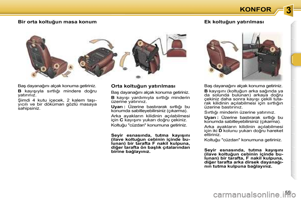 Peugeot 307 SW 2006  Kullanım Kılavuzu (in Turkish) �3�K�O�N�F�O�R
�5�5
�B�a�ş� �d�a�y�a�n�a�ğ�ı�n�ı� �a�l�ç�a�k� �k�o�n�u�m�a� �g�e�t�i�r�i�n�i�z�.
�B�  �k�a�y�ı�ş�ı�y�l�a�  �s�ı�r�t�l�ı�ğ�ı�  �m�i�n�d�e�r�e�  �d�o�ğ�r�u� 
�y�a�t�ı�r�ı�