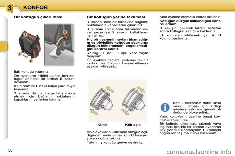 Peugeot 307 SW 2006  Kullanım Kılavuzu (in Turkish) �3�K�O�N�F�O�R
�5�6
�İ�l�g�i�l�i� �k�o�l�t�u�ğ�u� �y�a�t�ı�r�ı�n�ı�z�. 
�Ö�n�  �a�y�a�k�l�a�r�ı�n�  �k�i�l�i�d�i�n�i�  �a�ç�m�a�k�  �i�ç�i�n�  �k�o�l�- 
�t�u�ğ�u�n�  �a�l�t�ı�n�d�a�k�i�  �i