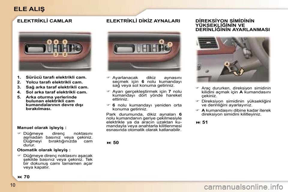 Peugeot 307 SW 2006  Kullanım Kılavuzu (in Turkish) �1�0
�E�L�E� �A�L�I�Ş� 
��  �A�y�a�r�l�a�n�a�c�a�k�  �d�i�k�i�z�  �a�y�n�a�s�ı�n�ı� 
�s�e�ç�m�e�k�  �i�ç�i�n�  �6�  �n�o�l�u�  �k�u�m�a�n�d�a�y�ı� 
�s�a�ğ� �v�e�y�a� �s�o�l� �k�o�n�u�m�a� �g
