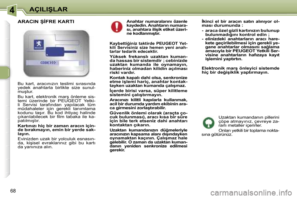 Peugeot 307 SW 2006  Kullanım Kılavuzu (in Turkish) �4�A�Ç�I�L�I�Ş�L�A�R
�6�8
�A�n�a�h�t�a�r�  �n�u�m�a�r�a�l�a�r�ı�n�ı�  �ö�z�e�n�l�e�  
�k�a�y�d�e�d�i�n�.� �A�n�a�h�t�a�r�ı�n� �n�u�m�a�r�a�-
�s�ı�,� �a�n�a�h�t�a�r�a� �i�l�i�ş�i�k� �e�t�i�k�e�