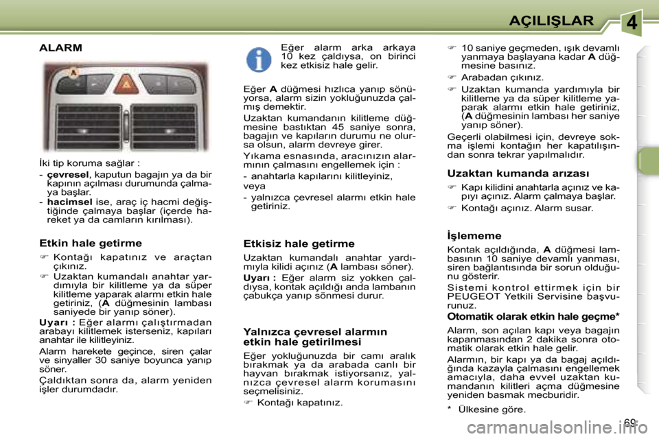 Peugeot 307 SW 2006  Kullanım Kılavuzu (in Turkish) �4�A�Ç�I�L�I�Ş�L�A�R
�6�9
�İ�k�i� �t�i�p� �k�o�r�u�m�a� �s�a�ğ�l�a�r� �:�  
�-� �ç�e�v�r�e�s�e�l �,� �k�a�p�u�t�u�n� �b�a�g�a�j�ı�n� �y�a� �d�a� �b�i�r� 
�k�a�p�ı�n�ı�n� �a�ç�ı�l�m�a�s�ı� �