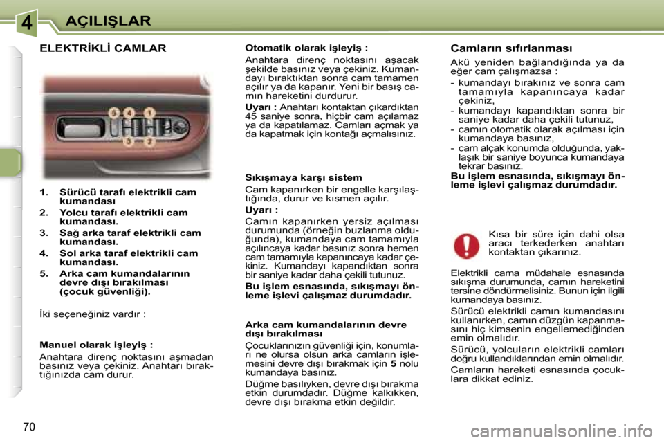 Peugeot 307 SW 2006  Kullanım Kılavuzu (in Turkish) �4�A�Ç�I�L�I�Ş�L�A�R
�7�0
�1�.�  �S�ü�r�ü�c�ü� �t�a�r�a�f�ı� �e�l�e�k�t�r�i�k�l�i� �c�a�m� �k�u�m�a�n�d�a�s�ı
�2�.�  �Y�o�l�c�u� �t�a�r�a�f�ı� �e�l�e�k�t�r�i�k�l�i� �c�a�m�  �k�u�m�a�n�d�a�s�