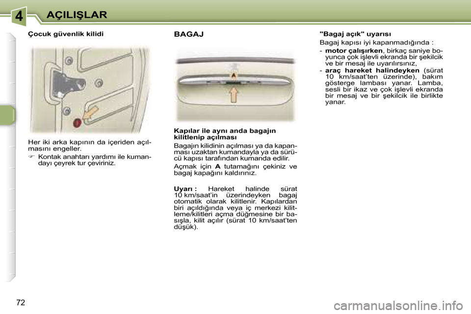Peugeot 307 SW 2006  Kullanım Kılavuzu (in Turkish) �4�A�Ç�I�L�I�Ş�L�A�R
�7�2
�H�e�r� �i�k�i� �a�r�k�a� �k�a�p�ı�n�ı�n� �d�a� �i�ç�e�r�i�d�e�n� �a�ç�ı�l�- 
�m�a�s�ı�n�ı� �e�n�g�e�l�l�e�r�. 
��  �K�o�n�t�a�k� �a�n�a�h�t�a�r�ı� �y�a�r�d�ı�m