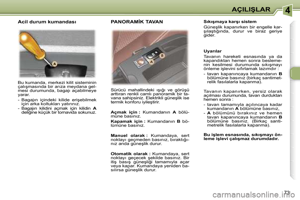 Peugeot 307 SW 2006  Kullanım Kılavuzu (in Turkish) �4�A�Ç�I�L�I�Ş�L�A�R
�7�3
�B�u� �k�u�m�a�n�d�a�,� �m�e�r�k�e�z�i� �k�i�l�i�t� �s�i�s�t�e�m�i�n�i�n�  
�ç�a�l�ı�ş�m�a�s�ı�n�d�a� �b�i�r� �a�r�ı�z�a� �m�e�y�d�a�n�a� �g�e�l�-
�m�e�s�i�  �d�u�r�u�