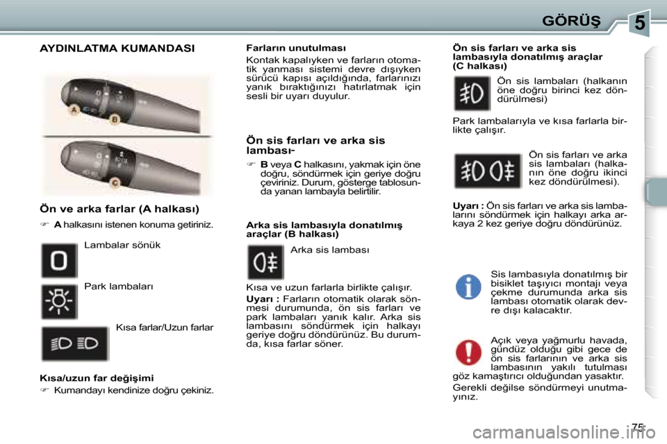 Peugeot 307 SW 2006  Kullanım Kılavuzu (in Turkish) �5
�7�5
�Ö�n� �v�e� �a�r�k�a� �f�a�r�l�a�r� �(�A� �h�a�l�k�a�s�ı�)
�� �A� �h�a�l�k�a�s�ı�n�ı� �i�s�t�e�n�e�n� �k�o�n�u�m�a� �g�e�t�i�r�i�n�i�z�.
�K�ı�s�a�/�u�z�u�n� �f�a�r� �d�e�ğ�i�ş�i�m�i 