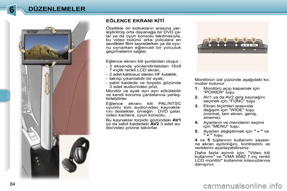 Peugeot 307 SW 2006  Kullanım Kılavuzu (in Turkish) �6�D�Ü�Z�E�N�L�E�M�E�L�E�R
�8�4
�E�Ğ�L�E�N�C�E� �E�K�R�A�N�I� �K�İ�T�İ
�Ö�z�e�l�l�i�k�l�e�  �ö�n�  �k�o�l�t�u�k�l�a�r�ı�n�  �a�r�a�s�ı�n�a�  �y�e�r�- 
�l�e�ş�t�i�r�i�l�m�i�ş� �o�r�t�a� �d�a�