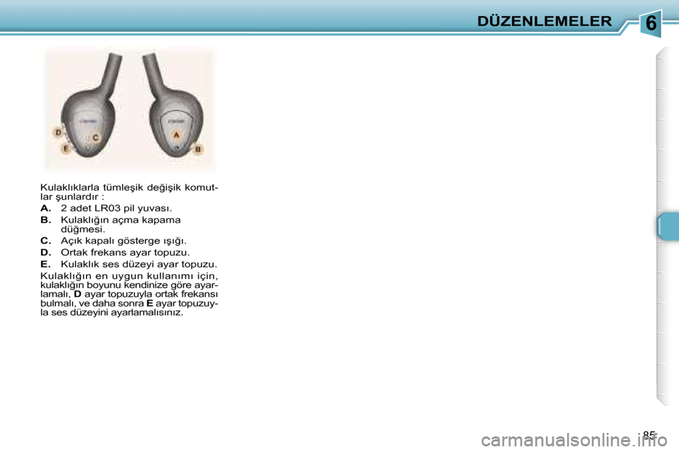 Peugeot 307 SW 2006  Kullanım Kılavuzu (in Turkish) �6�D�Ü�Z�E�N�L�E�M�E�L�E�R
�8�5
�K�u�l�a�k�l�ı�k�l�a�r�l�a�  �t�ü�m�l�e�ş�i�k�  �d�e�ğ�i�ş�i�k�  �k�o�m�u�t�- 
�l�a�r� �ş�u�n�l�a�r�d�ı�r� �: 
�A�.�  �2� �a�d�e�t� �L�R�0�3� �p�i�l� �y�u�v�a�s