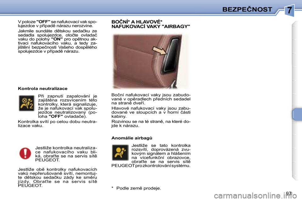 Peugeot 307 SW 2006  Návod k obsluze (in Czech) �7�B�E�Z�P�E�Č�N�O�S�T
�9�7
�V� �p�o�l�o�z�e� �"�O�F�F�"� �s�e� �n�a�f�u�k�o�v�a�c�í� �v�a�k� �s�p�o�-
�l�u�j�e�z�d�c�e� �v� �p9�í�p�a�d)� �n�á�r�a�z�u� �n�e�r�o�z�v�i�n�e�. 
�J�a�k�m�i�l�e�  �s