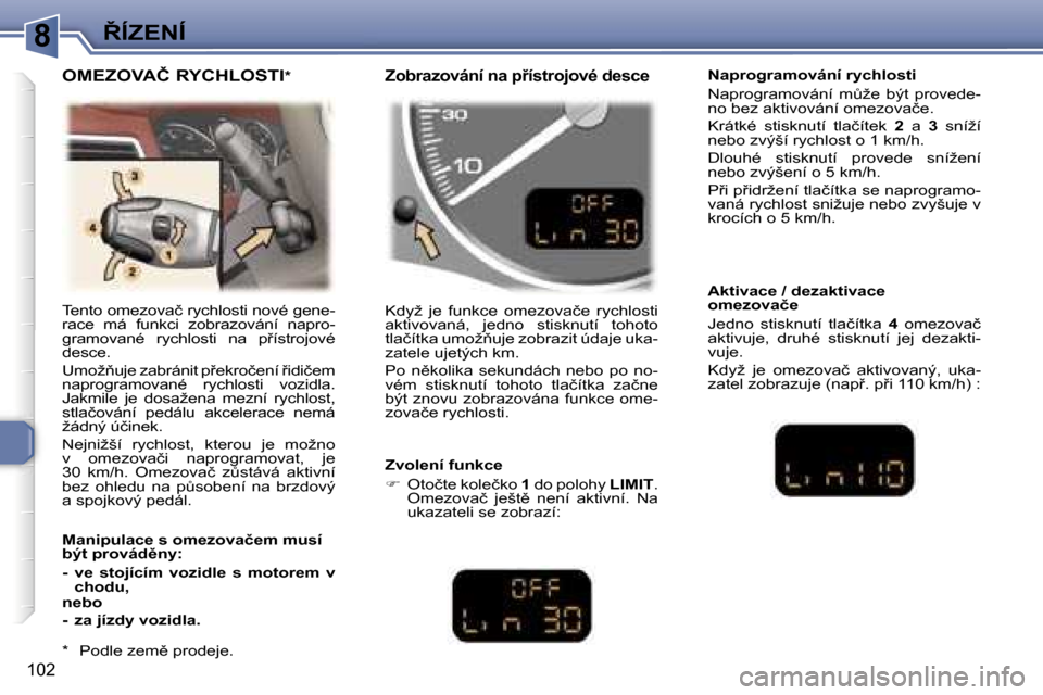 Peugeot 307 SW 2006  Návod k obsluze (in Czech) �88�Í�Z�E�N�Í
�1�0�2
�T�e�n�t�o� �o�m�e�z�o�v�a�č� �r�y�c�h�l�o�s�t�i� �n�o�v�é� �g�e�n�e�- 
�r�a�c�e�  �m�á�  �f�u�n�k�c�i�  �z�o�b�r�a�z�o�v�á�n�í�  �n�a�p�r�o�-
�g�r�a�m�o�v�a�n�é�  �r�y�c