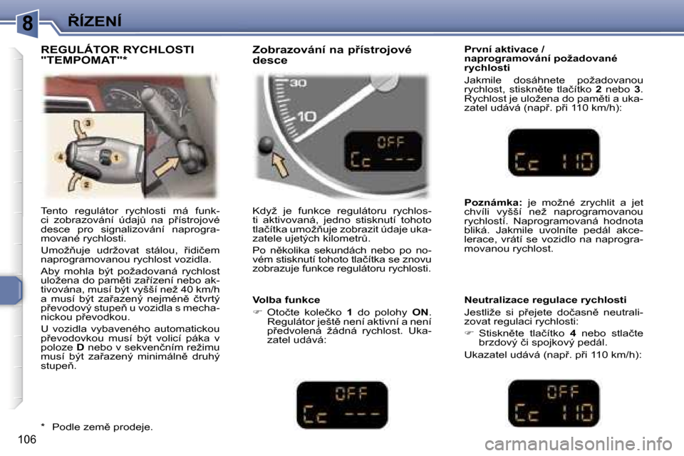 Peugeot 307 SW 2006  Návod k obsluze (in Czech) �88�Í�Z�E�N�Í
�1�0�6
�T�e�n�t�o�  �r�e�g�u�l�á�t�o�r�  �r�y�c�h�l�o�s�t�i�  �m�á�  �f�u�n�k�- 
�c�i�  �z�o�b�r�a�z�o�v�á�n�í�  �ú�d�a�jA�  �n�a�  �p9�í�s�t�r�o�j�o�v�é� 
�d�e�s�c�e�  �p�r�