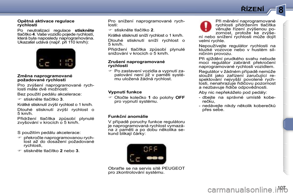 Peugeot 307 SW 2006  Návod k obsluze (in Czech) �88�Í�Z�E�N�Í
�1�0�7
�O�p)�t�n�á� �a�k�t�i�v�a�c�e� �r�e�g�u�l�a�c�e�  
�r�y�c�h�l�o�s�t�i
�P�o�  �n�e�u�t�r�a�l�i�z�a�c�i�  �r�e�g�u�l�a�c�e� �s�t�i�s�k�n)�t�e� 
�t�l�a�č�í�t�k�o�  �4�.� �V�a