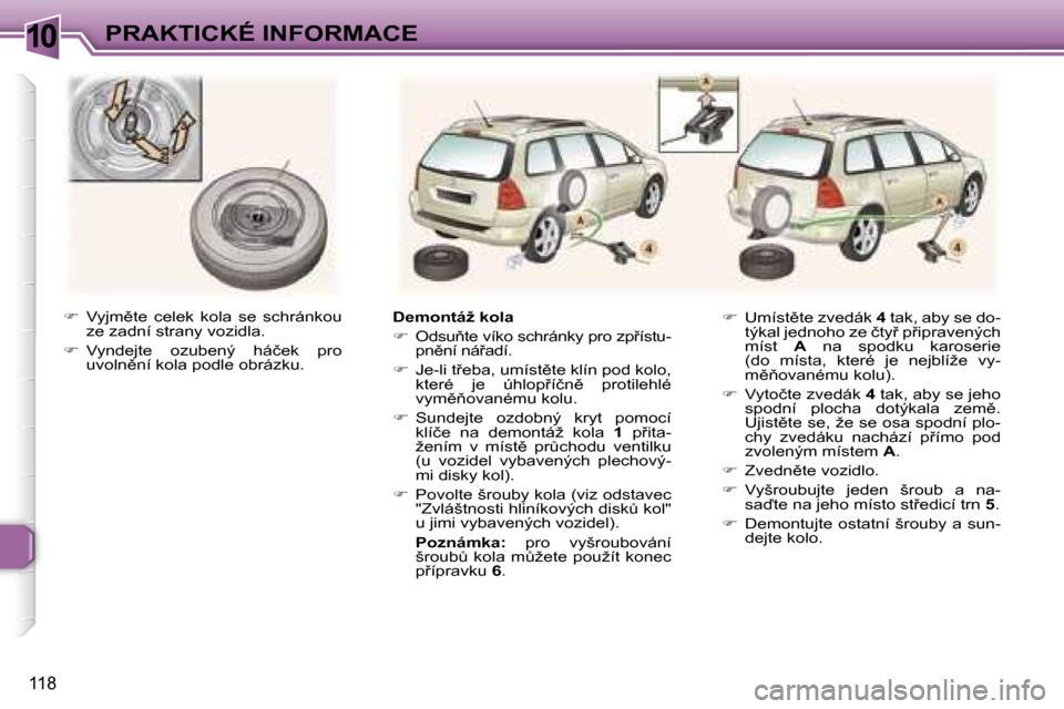 Peugeot 307 SW 2006  Návod k obsluze (in Czech) �1�0�P�R�A�K�T�I�C�K�É� �I�N�F�O�R�M�A�C�E
�1�1�8
��  �V�y�j�m)�t�e�  �c�e�l�e�k�  �k�o�l�a�  �s�e�  �s�c�h�r�á�n�k�o�u� 
�z�e� �z�a�d�n�í� �s�t�r�a�n�y� �v�o�z�i�d�l�a�.
� �  �V�y�n�d�e�j�t