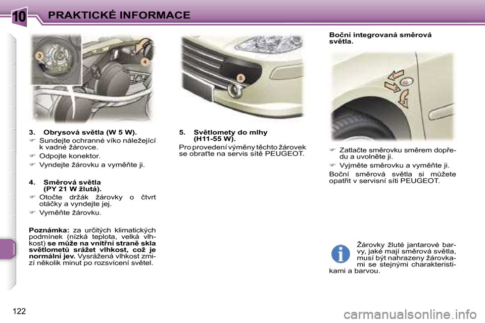 Peugeot 307 SW 2006  Návod k obsluze (in Czech) �1�0�P�R�A�K�T�I�C�K�É� �I�N�F�O�R�M�A�C�E
�1�2�2
�3�.�  �O�b�r�y�s�o�v�á� �s�v)�t�l�a� �(�W� �5� �W�)�. 
�� �S�u�n�d�e�j�t�e� �o�c�h�r�a�n�n�é� �v�í�k�o� �n�á�l�e�ž�e�j�í�c�í�  
�k� �v�a�