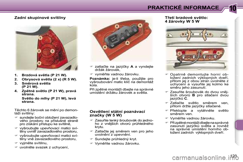 Peugeot 307 SW 2006  Návod k obsluze (in Czech) �1�0�P�R�A�K�T�I�C�K�É� �I�N�F�O�R�M�A�C�E
�1�2�3
�1�.�  �B�r�z�d�o�v�á� �s�v)�t�l�a� �(�P� �2�1� �W�)�. 
�2�.�  �O�b�r�y�s�o�v�á� �s�v)�t�l�a� �(�2� �x�)� �(�R� �5� �W�)�.
�3�.�  �S�m)�r�o�v�á