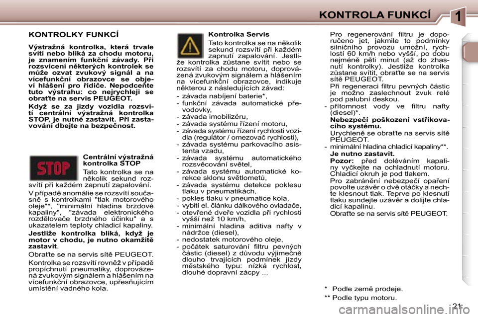Peugeot 307 SW 2006  Návod k obsluze (in Czech) �1�K�O�N�T�R�O�L�A� �F�U�N�K�C�Í
�2�1
�K�O�N�T�R�O�L�K�Y� �F�U�N�K�C�Í
�V�ý�s�t�r�a�ž�n�á�  �k�o�n�t�r�o�l�k�a�,�  �k�t�e�r�á�  �t�r�v�a�l�e�  
�s�v�í�t�í�  �n�e�b�o�  �b�l�i�k�á�  �z�a�  �c�