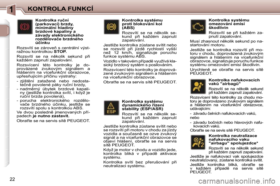 Peugeot 307 SW 2006  Návod k obsluze (in Czech) �1�K�O�N�T�R�O�L�A� �F�U�N�K�C�Í
�2�2
�K�o�n�t�r�o�l�k�a� �s�y�s�t�é�m�u�  
�d�y�n�a�m�i�c�k�é�h�o� 9�í�z�e�n�í� 
�s�t�a�b�i�l�i�t�y� �(�E�S�P�/�A�S�R�) 
�R�o�z�s�v�í�t�í�  �s�e�  �n�a�  �n)�