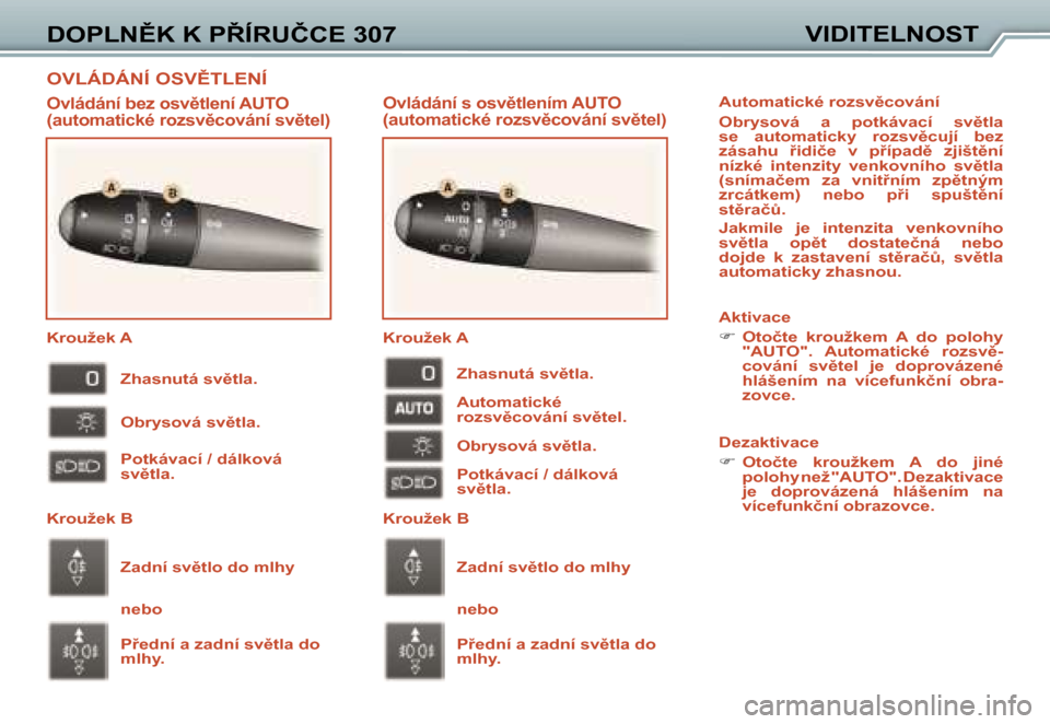 Peugeot 307 SW 2006  Návod k obsluze (in Czech) �O�V�L�Á�D�Á�N�Í� �O�S�V(�T�L�E�N�Í
�D�O�P�L�N(�K� �K� �P�Í�R�U�Č�C�E� �3�0�7�V�I�D�I�T�E�L�N�O�S�T
�O�v�l�á�d�á�n�í� �s� �o�s�v)�t�l�e�n�í�m� �A�U�T�O�  
�(�a�u�t�o�m�a�t�i�c�k�é� �r�