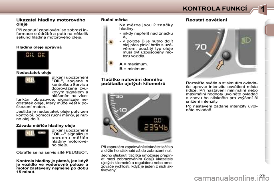 Peugeot 307 SW 2006  Návod k obsluze (in Czech) �1�K�O�N�T�R�O�L�A� �F�U�N�K�C�Í
�2�7
�R�o�z�s�v�i?�t�e� �s�v)�t�l�a� �a� �s�t�i�s�k�n�u�t�í�m� �o�v�l�a�d�a�- 
�č�e�  �u�p�r�a�v�t�e�  �i�n�t�e�n�z�i�t�u�  �o�s�v)�t�l�e�n�í�  �m�í�s�t�a� 
9