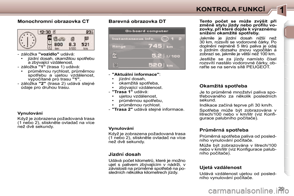 Peugeot 307 SW 2006  Návod k obsluze (in Czech) �1�K�O�N�T�R�O�L�A� �F�U�N�K�C�Í
�2�9
�B�a�r�e�v�n�á� �o�b�r�a�z�o�v�k�a� �D�T
�-� �"�A�k�t�u�á�l�n�í� �i�n�f�o�r�m�a�c�e�" �:
�•�  �j�í�z�d�n�í� �d�o�s�a�h�, 
�•�  �o�k�a�m�ž�i�t�á� �s�p�