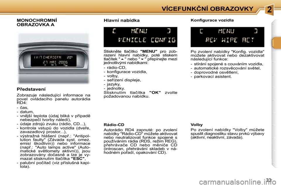 Peugeot 307 SW 2006  Návod k obsluze (in Czech) �2�V�Í�C�E�F�U�N�K�Č�N�Í� �O�B�R�A�Z�O�V�K�Y
�3�3
�M�O�N�O�C�H�R�O�M�N�Í�  
�O�B�R�A�Z�O�V�K�A� �A
�S�t�i�s�k�n)�t�e�  �t�l�a�č�í�t�k�o� �"�M�E�N�U�"�  �p�r�o�  �z�o�b�-
�r�a�z�e�n�í�  �h�l�a�