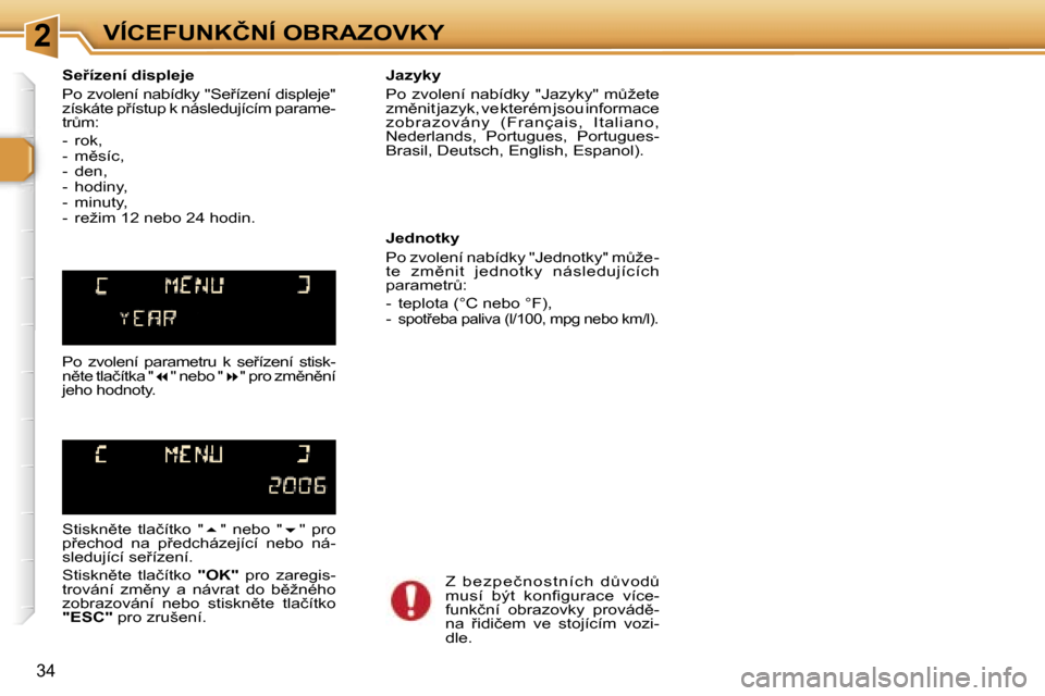Peugeot 307 SW 2006  Návod k obsluze (in Czech) �2�V�Í�C�E�F�U�N�K�Č�N�Í� �O�B�R�A�Z�O�V�K�Y
�3�4
�S�e9�í�z�e�n�í� �d�i�s�p�l�e�j�e 
�P�o� �z�v�o�l�e�n�í� �n�a�b�í�d�k�y� �"�S�e9�í�z�e�n�í� �d�i�s�p�l�e�j�e�"�  
�z�í�s�k�á�t�e� �p9�í