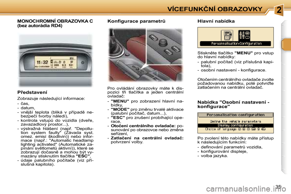 Peugeot 307 SW 2006  Návod k obsluze (in Czech) �2�V�Í�C�E�F�U�N�K�Č�N�Í� �O�B�R�A�Z�O�V�K�Y
�3�5
�P9�e�d�s�t�a�v�e�n�í
�Z�o�b�r�a�z�u�j�e� �n�á�s�l�e�d�u�j�í�c�í� �i�n�f�o�r�m�a�c�e�: 
�-�  �č�a�s�, 
�-�  �d�a�t�u�m�,
�-�  �v�n)�j�š�í�