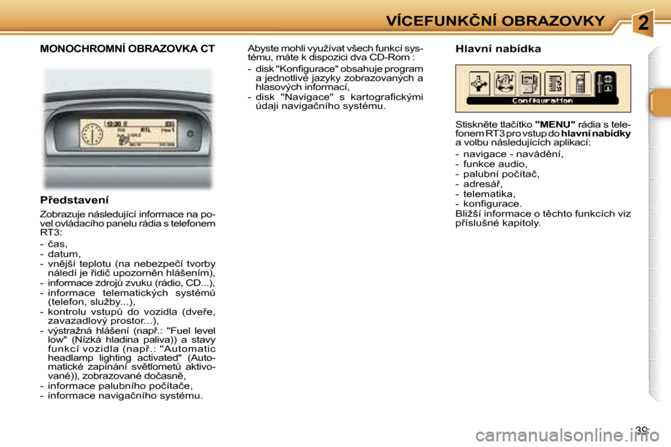 Peugeot 307 SW 2006  Návod k obsluze (in Czech) �2�V�Í�C�E�F�U�N�K�Č�N�Í� �O�B�R�A�Z�O�V�K�Y
�3�9
�M�O�N�O�C�H�R�O�M�N�Í� �O�B�R�A�Z�O�V�K�A� �C�T
�P9�e�d�s�t�a�v�e�n�í
�Z�o�b�r�a�z�u�j�e� �n�á�s�l�e�d�u�j�í�c�í� �i�n�f�o�r�m�a�c�e� �n�a� 