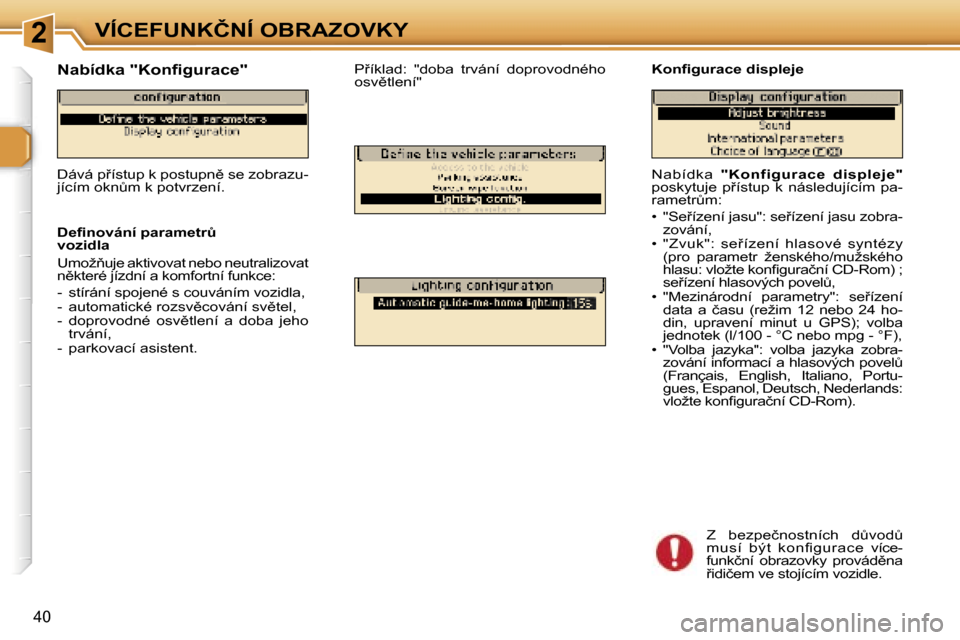 Peugeot 307 SW 2006  Návod k obsluze (in Czech) �2�V�Í�C�E�F�U�N�K�Č�N�Í� �O�B�R�A�Z�O�V�K�Y
�4�0
�N�a�b�í�d�k�a� �"�K�o�n�f�i�g�u�r�a�c�e�  �d�i�s�p�l�e�j�e�" � 
�p�o�s�k�y�t�u�j�e�  �p9�í�s�t�u�p�  �k�  �n�á�s�l�e�d�u�j�í�c�í�m�  �p�a�- 