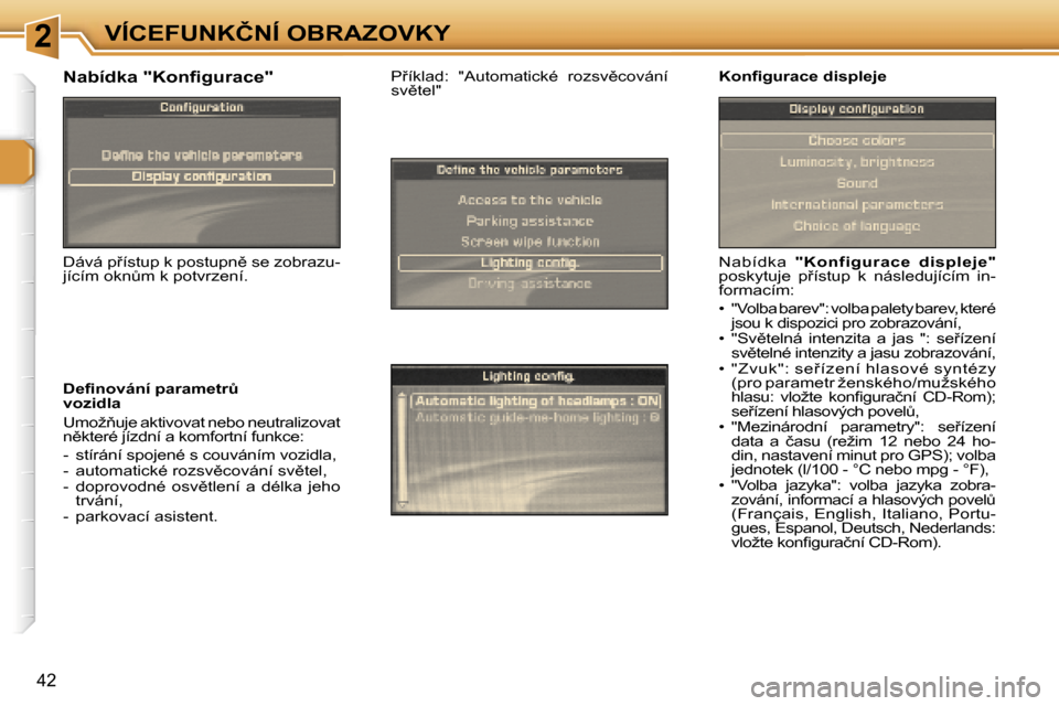 Peugeot 307 SW 2006  Návod k obsluze (in Czech) �2�V�Í�C�E�F�U�N�K�Č�N�Í� �O�B�R�A�Z�O�V�K�Y
�4�2
�N�a�b�í�d�k�a� �"�K�o�n�f�i�g�u�r�a�c�e�  �d�i�s�p�l�e�j�e�" � 
�p�o�s�k�y�t�u�j�e�  �p9�í�s�t�u�p�  �k�  �n�á�s�l�e�d�u�j�í�c�í�m�  �i�n�- 