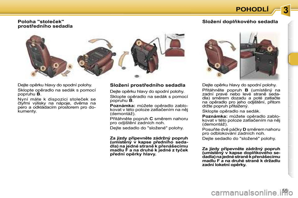 Peugeot 307 SW 2006  Návod k obsluze (in Czech) �3�P�O�H�O�D�L�Í
�5�5
�D�e�j�t�e� �o�p)�r�k�u� �h�l�a�v�y� �d�o� �s�p�o�d�n�í� �p�o�l�o�h�y�. 
�S�k�l�o�p�t�e� �o�p)�r�a�d�l�o� �n�a� �s�e�d�á�k� �s� �p�o�m�o�c�í�  
�p�o�p�r�u�h�u� �B�.
�N�y�n�