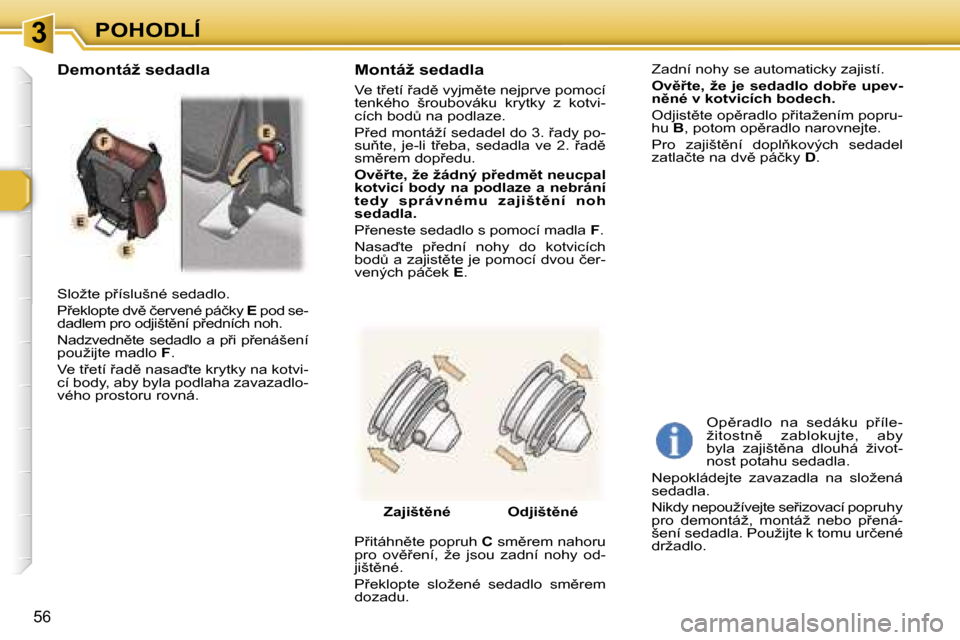 Peugeot 307 SW 2006  Návod k obsluze (in Czech) �3�P�O�H�O�D�L�Í
�5�6
�S�l�o�ž�t�e� �p9�í�s�l�u�š�n�é� �s�e�d�a�d�l�o�. 
�P9�e�k�l�o�p�t�e� �d�v)� �č�e�r�v�e�n�é� �p�á�č�k�y� �E� �p�o�d� �s�e�-
�d�a�d�l�e�m� �p�r�o� �o�d�j�i�š�t)�n�í