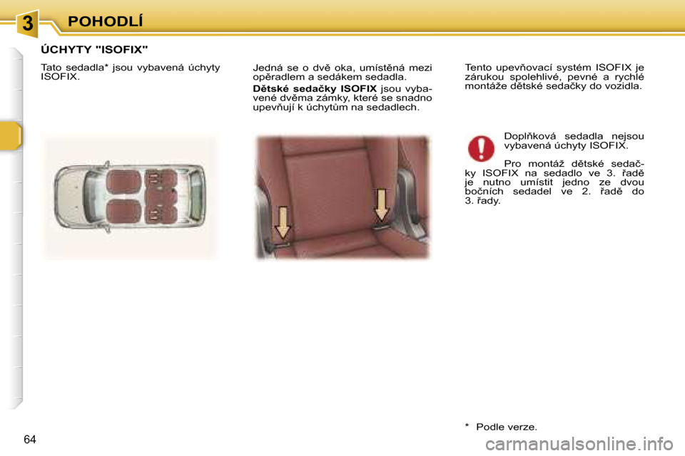 Peugeot 307 SW 2006  Návod k obsluze (in Czech) �3�P�O�H�O�D�L�Í
�6�4
�J�e�d�n�á�  �s�e�  �o�  �d�v)�  �o�k�a�,�  �u�m�í�s�t)�n�á�  �m�e�z�i�  
�o�p)�r�a�d�l�e�m� �a� �s�e�d�á�k�e�m� �s�e�d�a�d�l�a�. 
�D)�t�s�k�é�  �s�e�d�a�č�k�y�  �I�S�