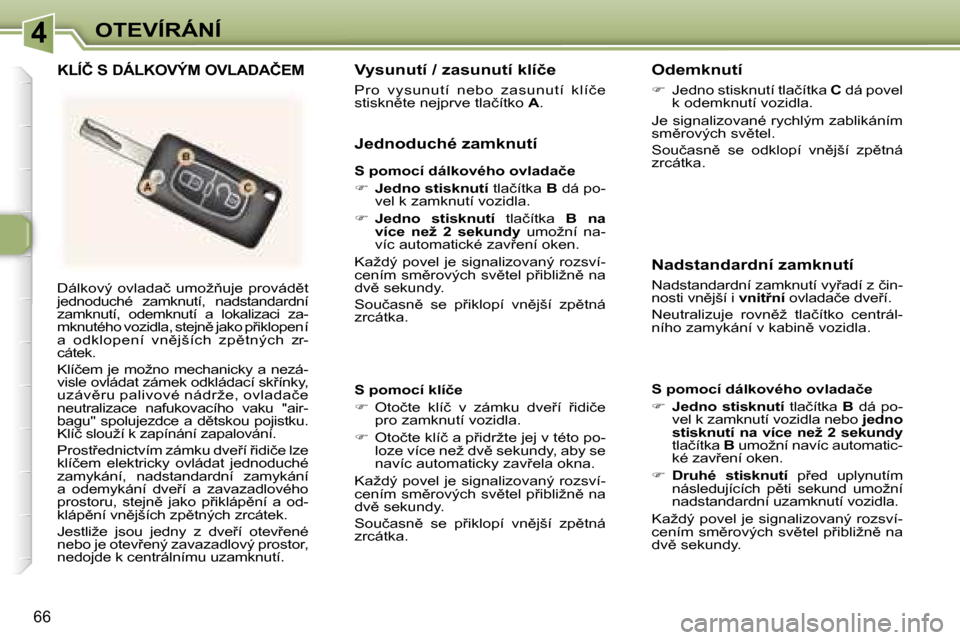 Peugeot 307 SW 2006  Návod k obsluze (in Czech) �4�O�T�E�V�Í�R�Á�N�Í
�6�6
�D�á�l�k�o�v�ý�  �o�v�l�a�d�a�č�  �u�m�o�ž3�u�j�e�  �p�r�o�v�á�d)�t�  
�j�e�d�n�o�d�u�c�h�é�  �z�a�m�k�n�u�t�í�,�  �n�a�d�s�t�a�n�d�a�r�d�n�í� 
�z�a�m�k�n�u�t�í